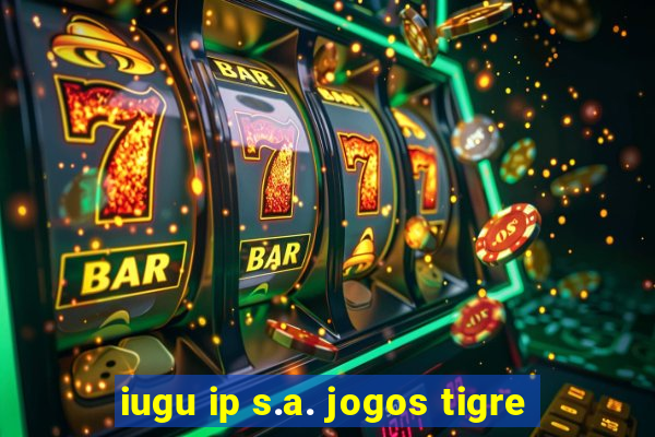 iugu ip s.a. jogos tigre